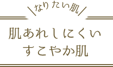 なりたい肌 肌あれしにくいすこやか肌