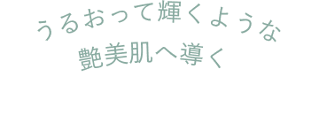 うるおって輝くような艶美肌へ導く