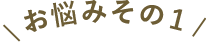 お悩みその1